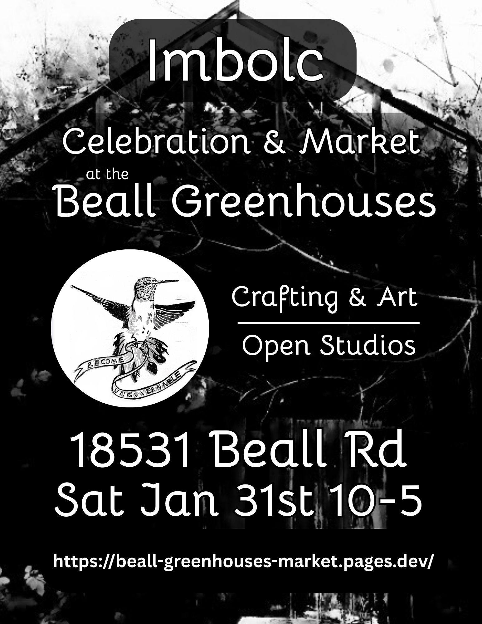 a black and white flyer for the Imbolc event that reads: Imbolc Celebration and Market at the Beall Greenhouses. Crafting and art, open studios. It then lists the address, time, and website. The text is overlaid on a darkened image of a dilapidated greenhouse, and the site's hummingbird logo is inset.